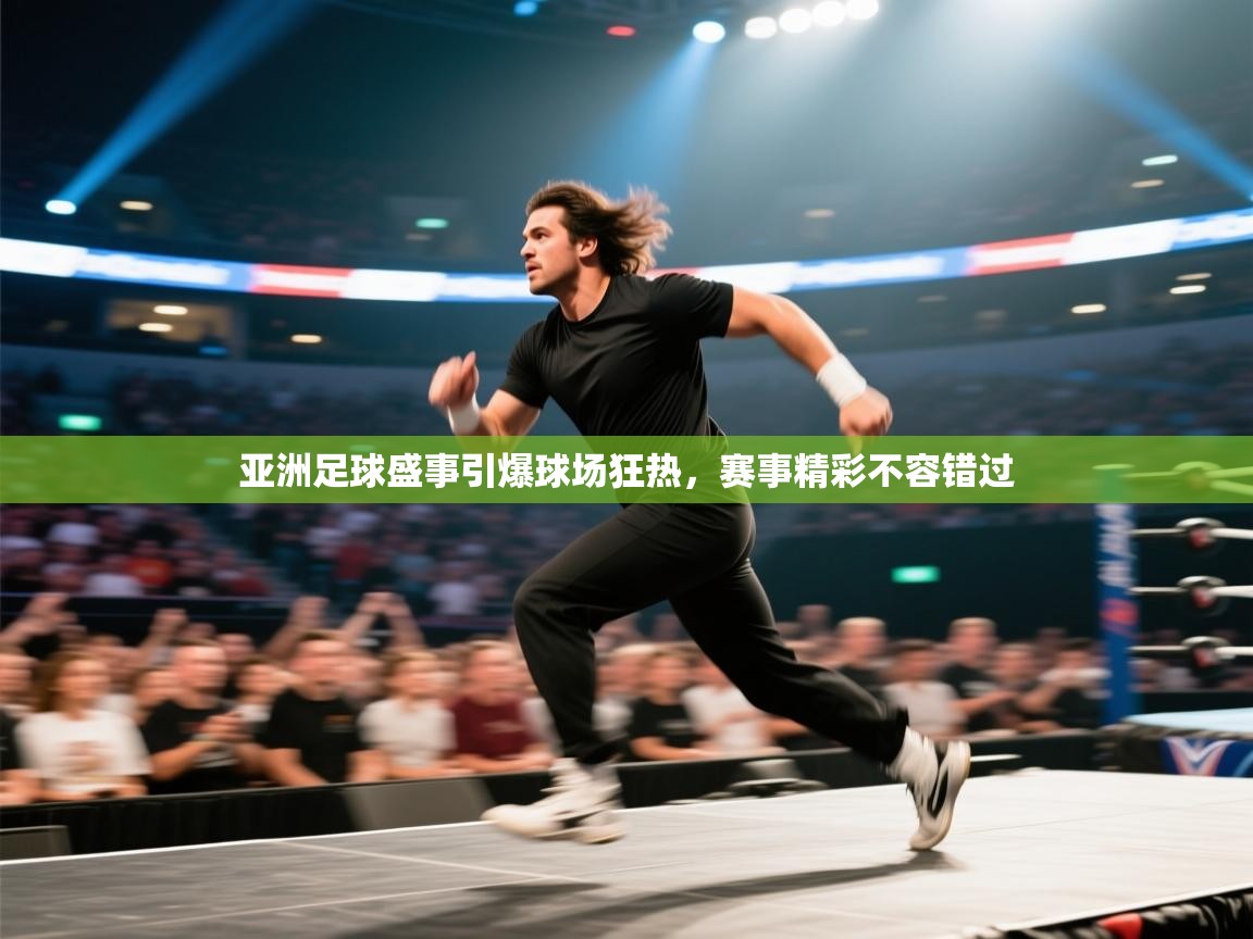 亚洲足球盛事引爆球场狂热，赛事精彩不容错过  第2张